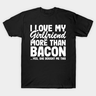 I Love My Girlfriend More Than Bacon Funny BBQ Gift T-Shirt